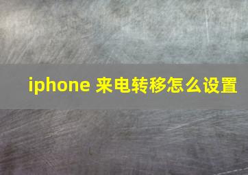 iphone 来电转移怎么设置